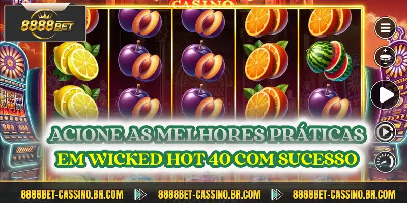 Acione as melhores práticas em Wicked Hot 40 com sucesso