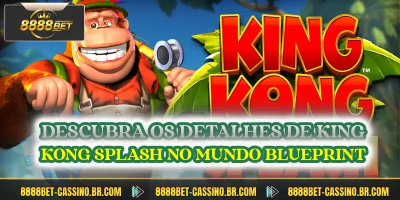 Descubra os detalhes de King Kong Splash no mundo blueprint