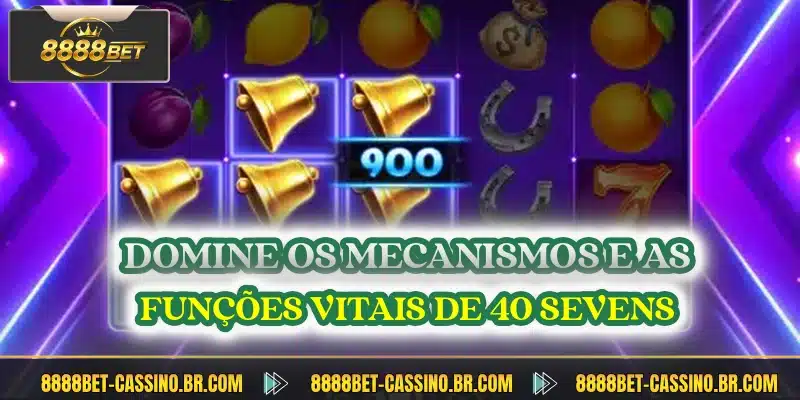 Domine os mecanismos e as funções vitais de 40 Sevens