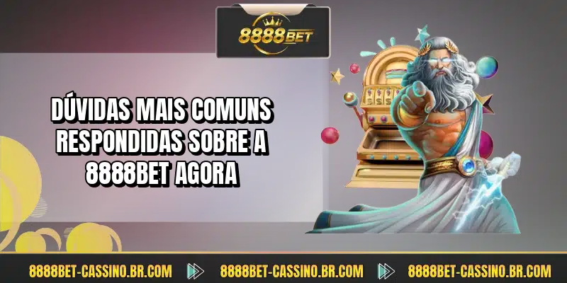 Dúvidas mais comuns respondidas sobre a 8888BET agora