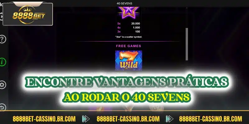 Encontre vantagens práticas ao rodar o 40 Sevens
