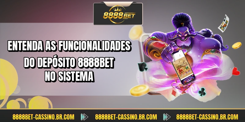 Entenda as funcionalidades do depósito 8888BET no sistema