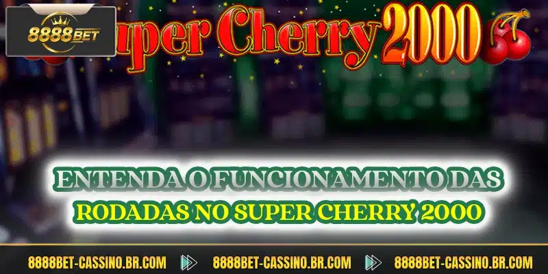 Entenda o funcionamento das rodadas no Super Cherry 2000