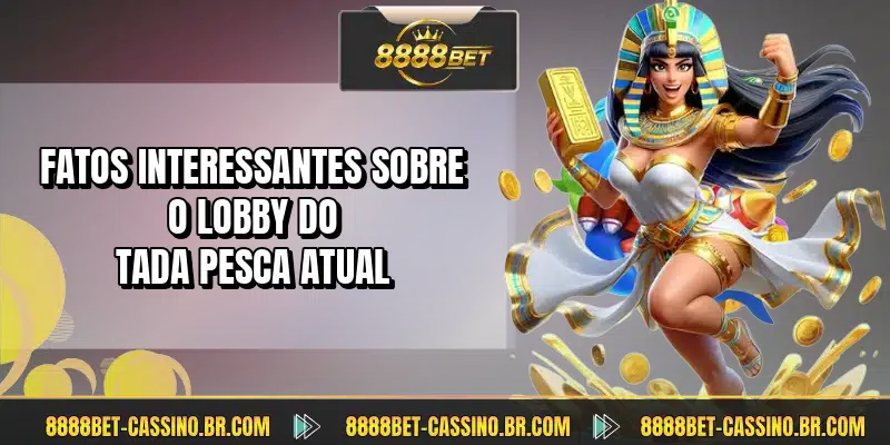 Fatos interessantes sobre o lobby do Tada Pesca atual