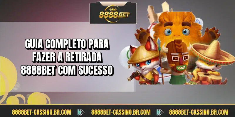 Guia completo para fazer a retirada 8888BET com sucesso