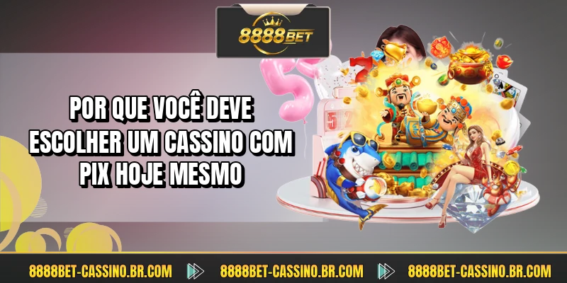 Por que você deve escolher um cassino com pix hoje mesmo