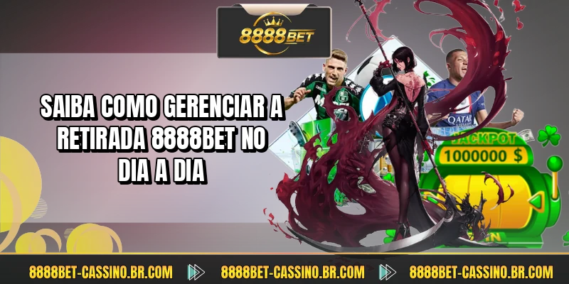 Saiba como gerenciar a retirada 8888BET no dia a dia