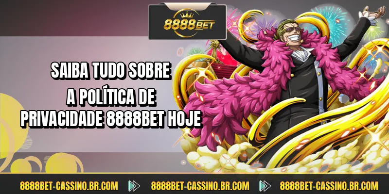Saiba tudo sobre a política de privacidade 8888BET hoje