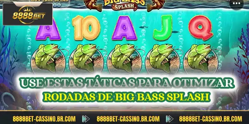Use estas taticas para otimizar rodadas de big bass splash
