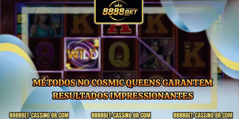 Métodos no Cosmic Queens garantem resultados impressionantes