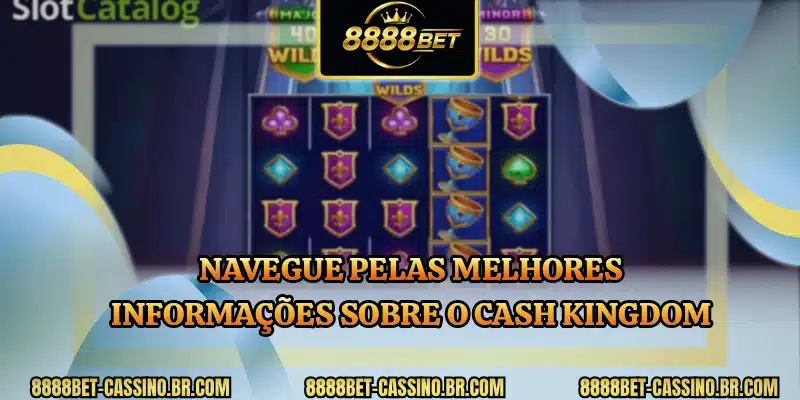 Navegue pelas melhores informações sobre o Cash Kingdom